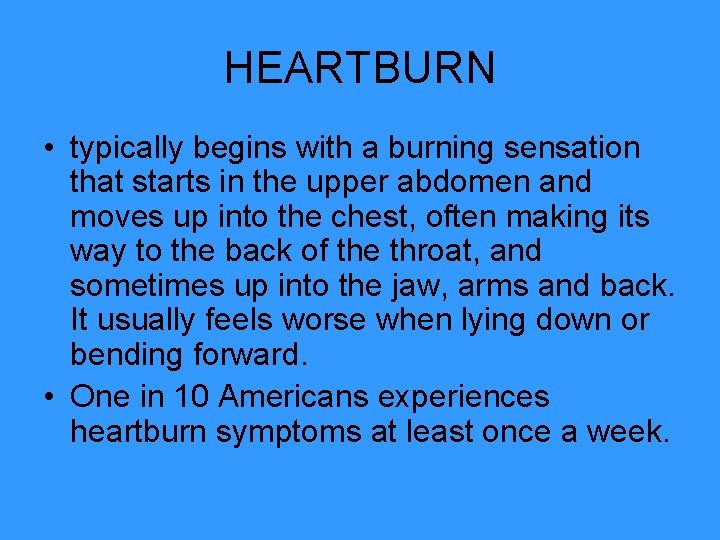HEARTBURN • typically begins with a burning sensation that starts in the upper abdomen