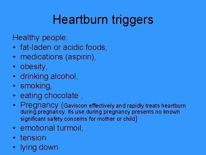 Heartburn triggers Healthy people: • fat-laden or acidic foods, • medications (aspirin), • obesity,
