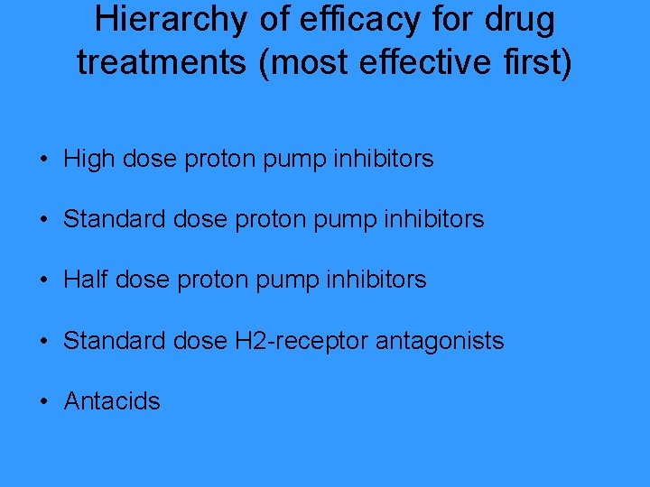 Hierarchy of efficacy for drug treatments (most effective first) • High dose proton pump