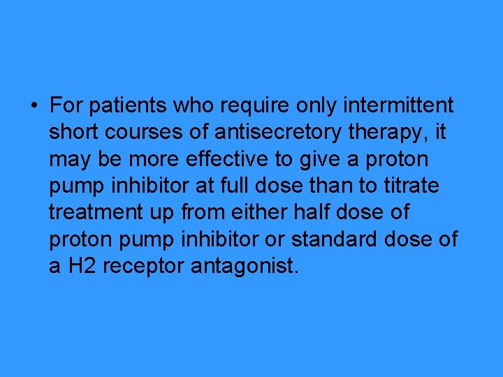  • For patients who require only intermittent short courses of antisecretory therapy, it