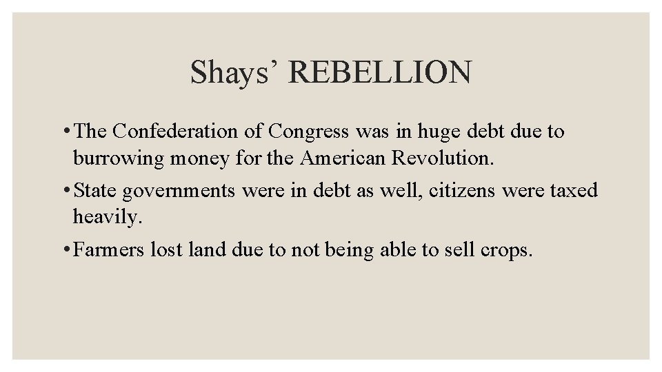 Shays’ REBELLION • The Confederation of Congress was in huge debt due to burrowing