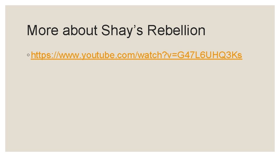 More about Shay’s Rebellion ◦ https: //www. youtube. com/watch? v=G 47 L 6 UHQ