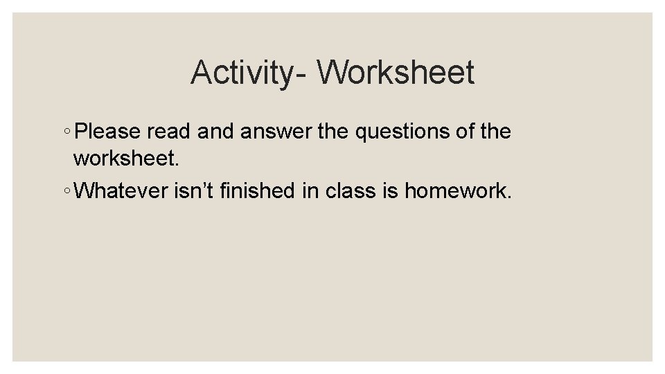 Activity- Worksheet ◦ Please read answer the questions of the worksheet. ◦ Whatever isn’t