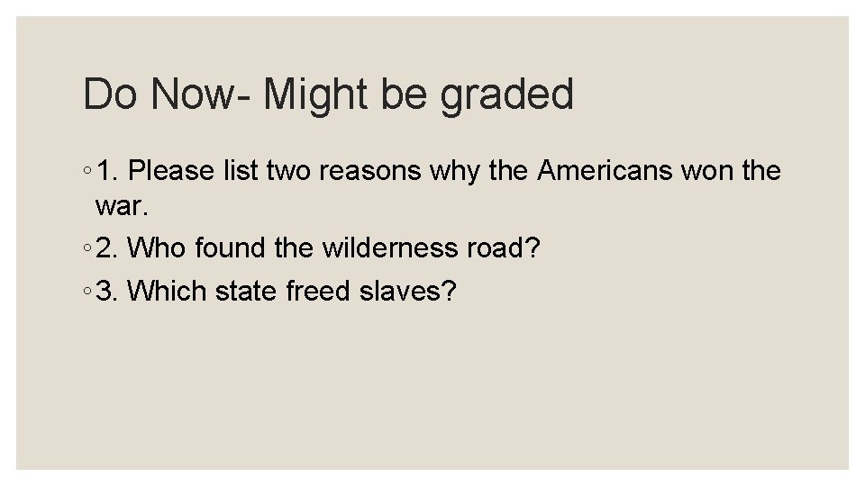 Do Now- Might be graded ◦ 1. Please list two reasons why the Americans