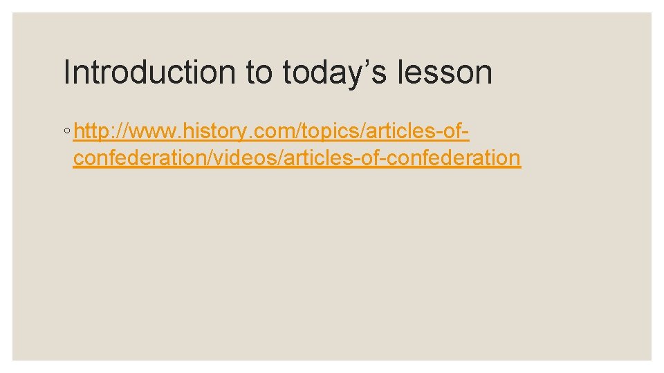 Introduction to today’s lesson ◦ http: //www. history. com/topics/articles-ofconfederation/videos/articles-of-confederation 