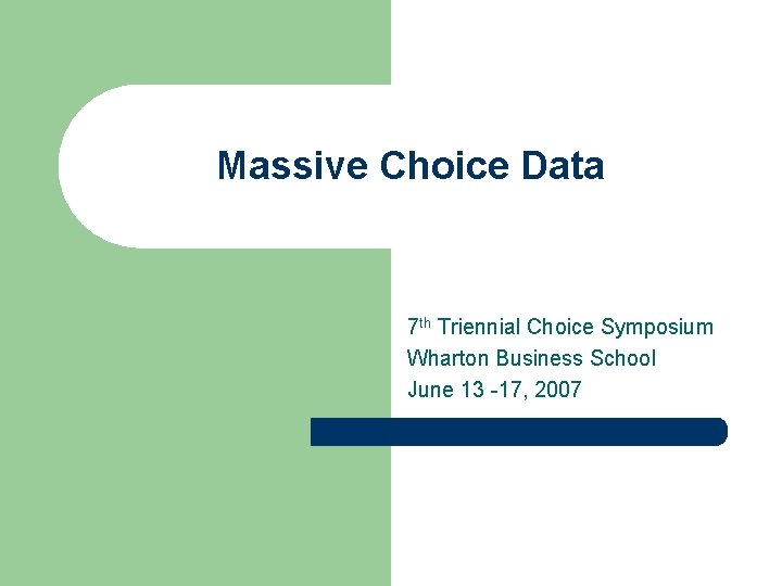 Massive Choice Data 7 th Triennial Choice Symposium Wharton Business School June 13 -17,