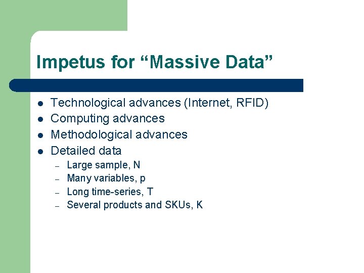 Impetus for “Massive Data” l l Technological advances (Internet, RFID) Computing advances Methodological advances