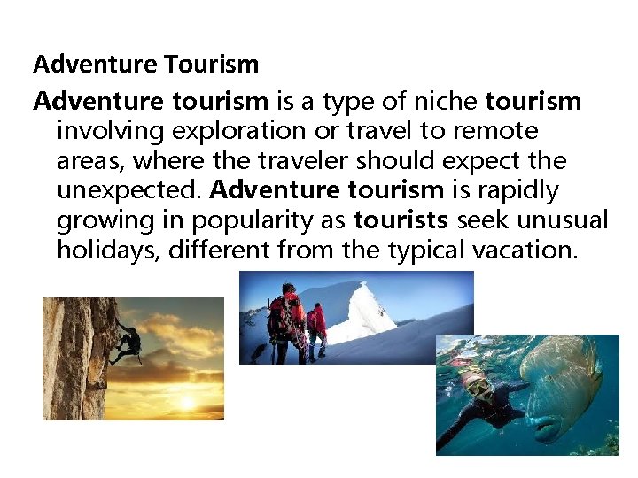 Adventure Tourism Adventure tourism is a type of niche tourism involving exploration or travel