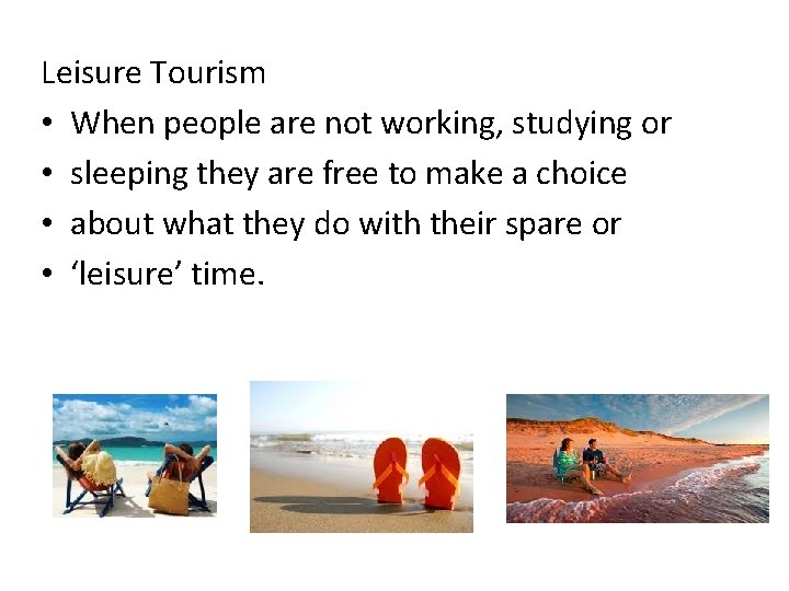 Leisure Tourism • When people are not working, studying or • sleeping they are