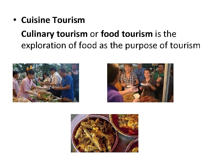  • Cuisine Tourism Culinary tourism or food tourism is the exploration of food
