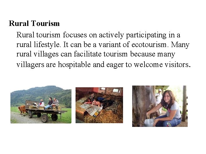 Rural Tourism Rural tourism focuses on actively participating in a rural lifestyle. It can