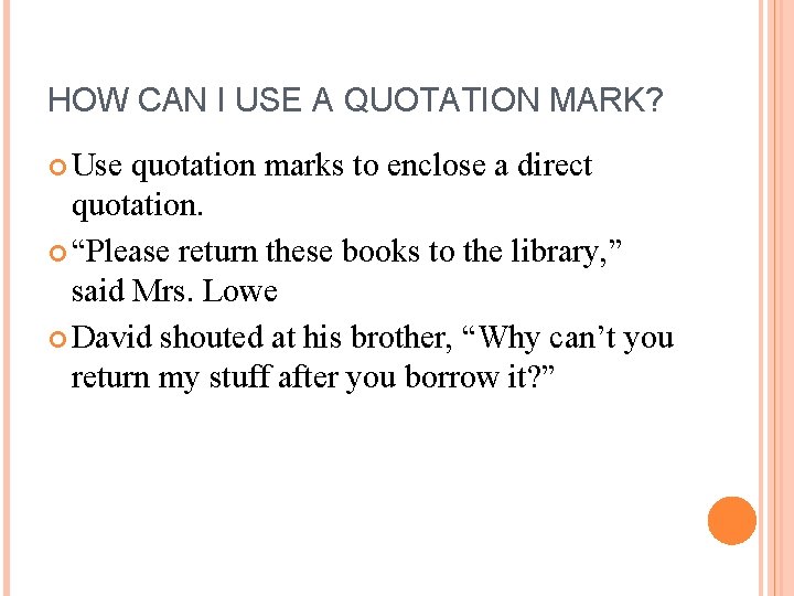 HOW CAN I USE A QUOTATION MARK? Use quotation marks to enclose a direct