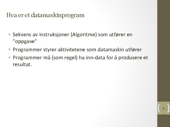 Hva er et datamaskinprogram • Sekvens av instruksjoner (Algoritme) som utfører en ”oppgave” •