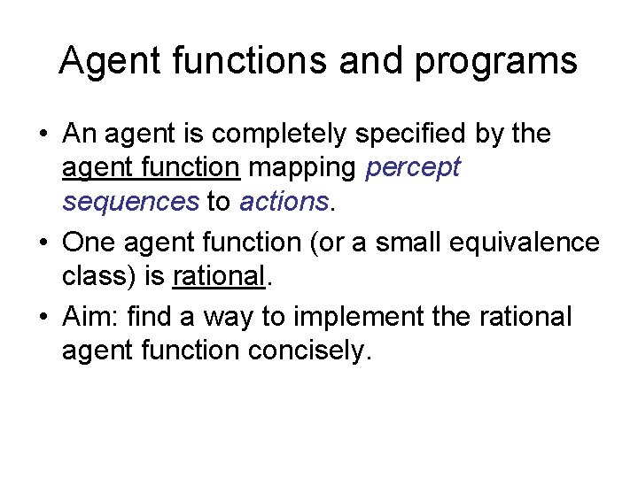 Agent functions and programs • An agent is completely specified by the agent function