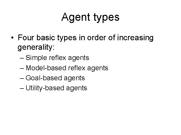 Agent types • Four basic types in order of increasing generality: – Simple reflex