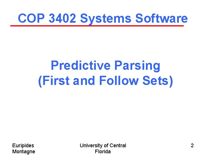 COP 3402 Systems Software Predictive Parsing (First and Follow Sets) Eurípides Montagne University of