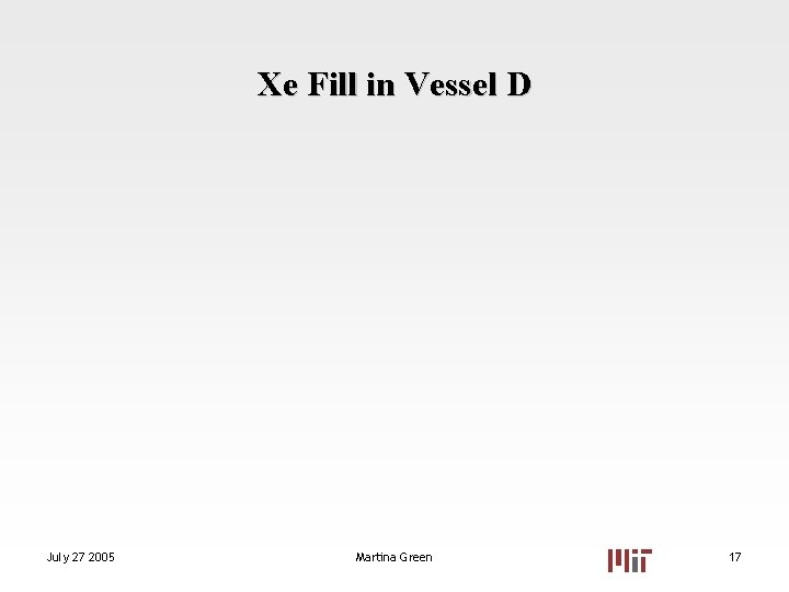 Xe Fill in Vessel D July 27 2005 Martina Green 17 Xe Fill in Vessel D July 27 2005 Martina Green 17