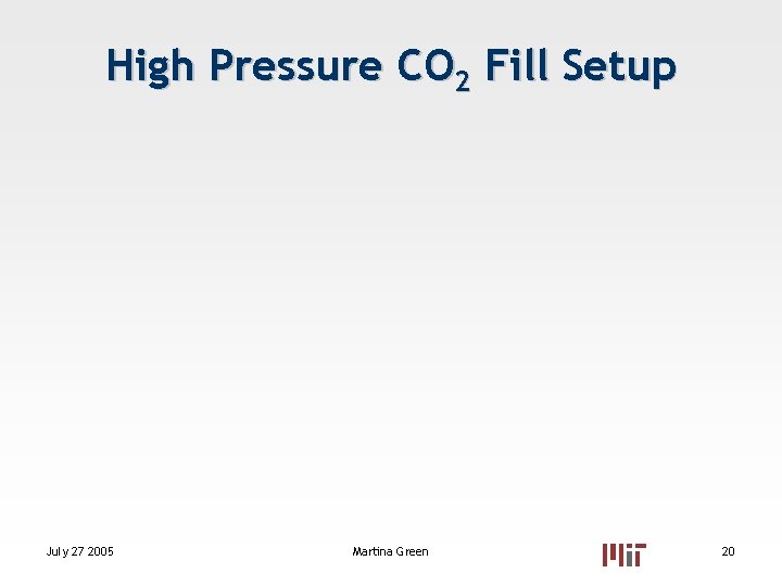 High Pressure CO 2 Fill Setup July 27 2005 Martina Green 20 High Pressure CO 2 Fill Setup July 27 2005 Martina Green 20