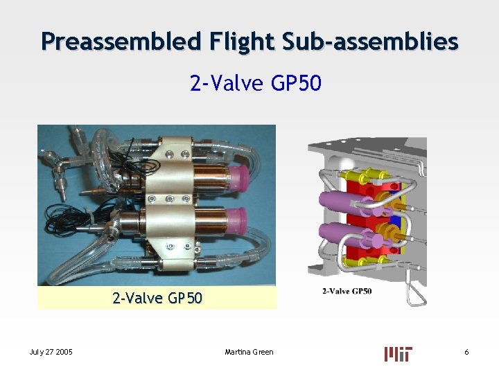 Preassembled Flight Sub-assemblies 2 -Valve GP 50 July 27 2005 Martina Green 6 Preassembled Flight Sub-assemblies 2 -Valve GP 50 July 27 2005 Martina Green 6
