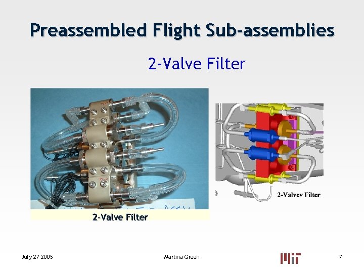 Preassembled Flight Sub-assemblies 2 -Valve Filter July 27 2005 Martina Green 7 Preassembled Flight Sub-assemblies 2 -Valve Filter July 27 2005 Martina Green 7
