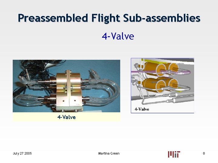 Preassembled Flight Sub-assemblies 4 -Valve July 27 2005 Martina Green 8 Preassembled Flight Sub-assemblies 4 -Valve July 27 2005 Martina Green 8