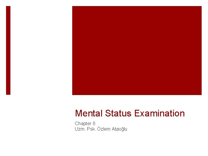 Mental Status Examination Chapter 8 Uzm. Psk. Özlem Ataoğlu 