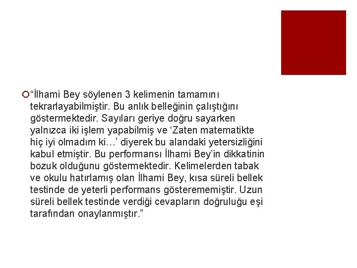 ¡“İlhami Bey söylenen 3 kelimenin tamamını tekrarlayabilmiştir. Bu anlık belleğinin çalıştığını göstermektedir. Sayıları geriye