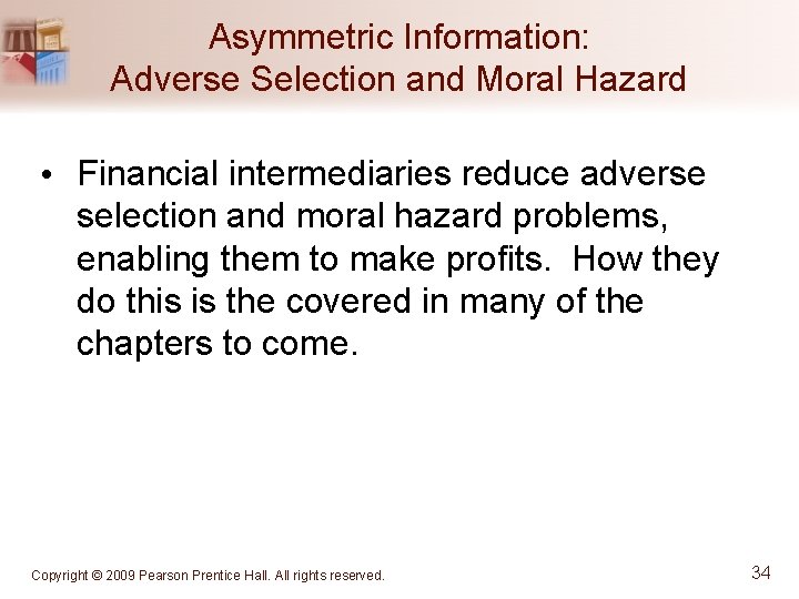 Asymmetric Information: Adverse Selection and Moral Hazard • Financial intermediaries reduce adverse selection and
