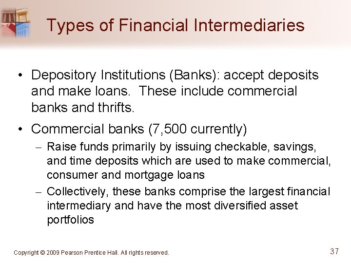 Types of Financial Intermediaries • Depository Institutions (Banks): accept deposits and make loans. These