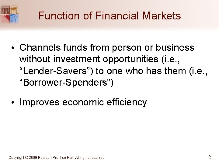 Function of Financial Markets • Channels funds from person or business without investment opportunities
