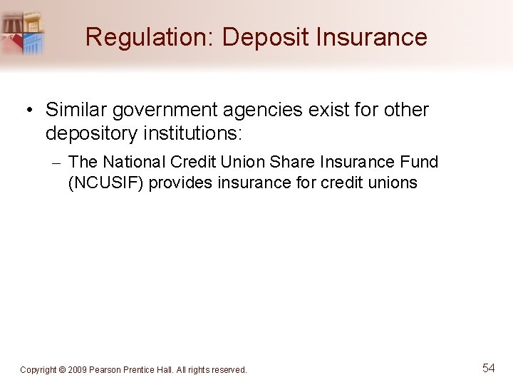 Regulation: Deposit Insurance • Similar government agencies exist for other depository institutions: – The