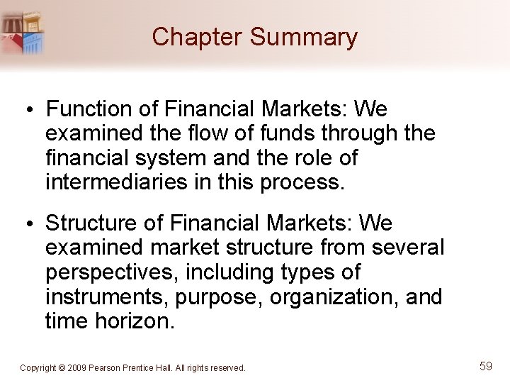Chapter Summary • Function of Financial Markets: We examined the flow of funds through