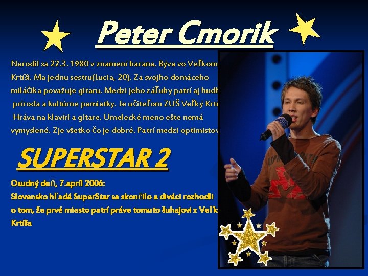 Peter Cmorik Narodil sa 22. 3. 1980 v znamení barana. Býva vo Veľkom Krtíši.