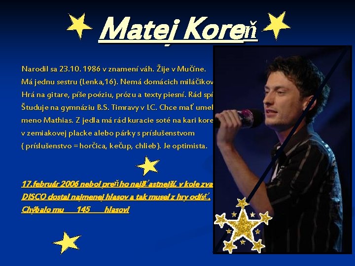 Matej Koreň Narodil sa 23. 10. 1986 v znamení váh. Žije v Mučíne. Má