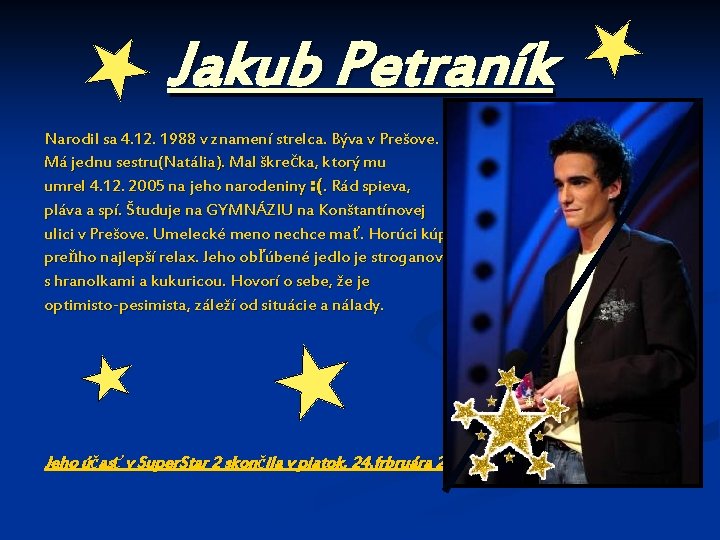 Jakub Petraník Narodil sa 4. 12. 1988 v znamení strelca. Býva v Prešove. Má