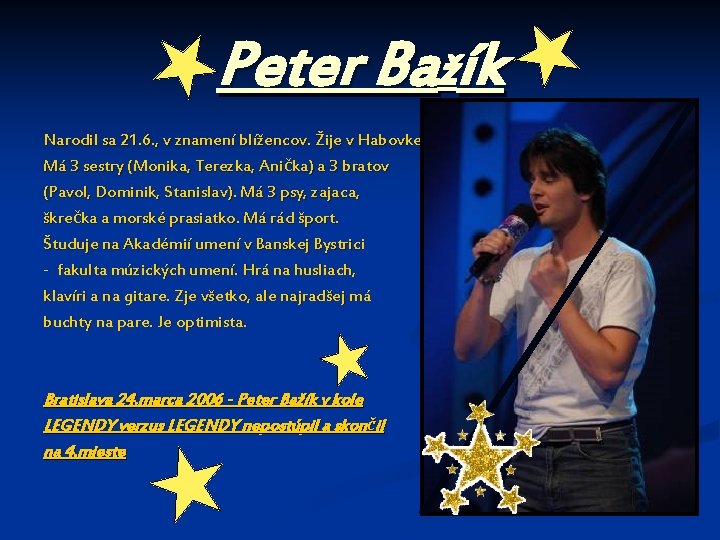 Peter Bažík Narodil sa 21. 6. , v znamení blížencov. Žije v Habovke. Má