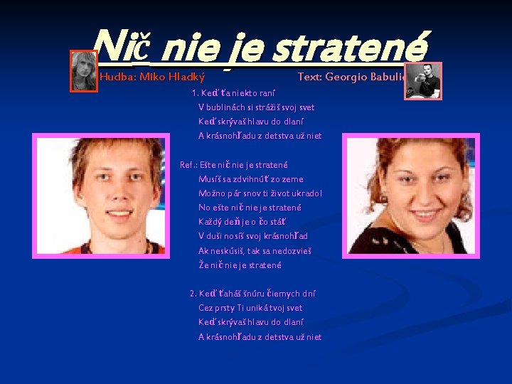 Nič nie je stratené Hudba: Miko Hladký Text: Georgio Babulic 1. Keď ťa niekto
