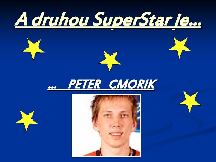 A druhou Super. Star je. . . PETER CMORIK 