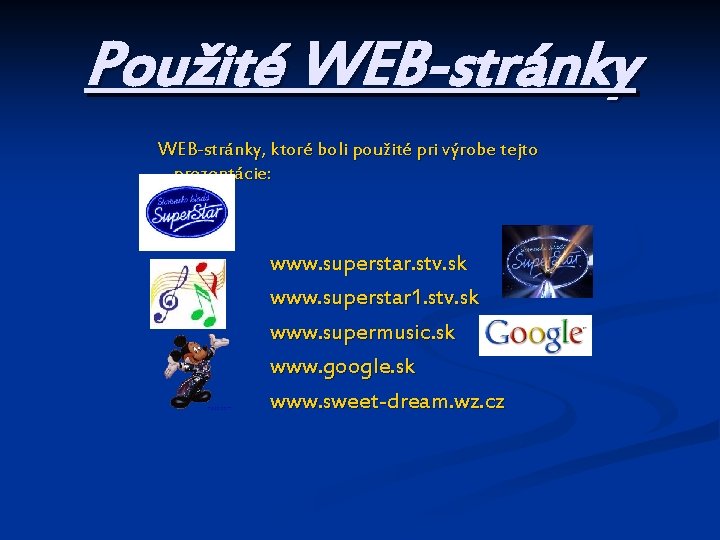 Použité WEB-stránky, ktoré boli použité pri výrobe tejto prezentácie: www. superstar. stv. sk www.