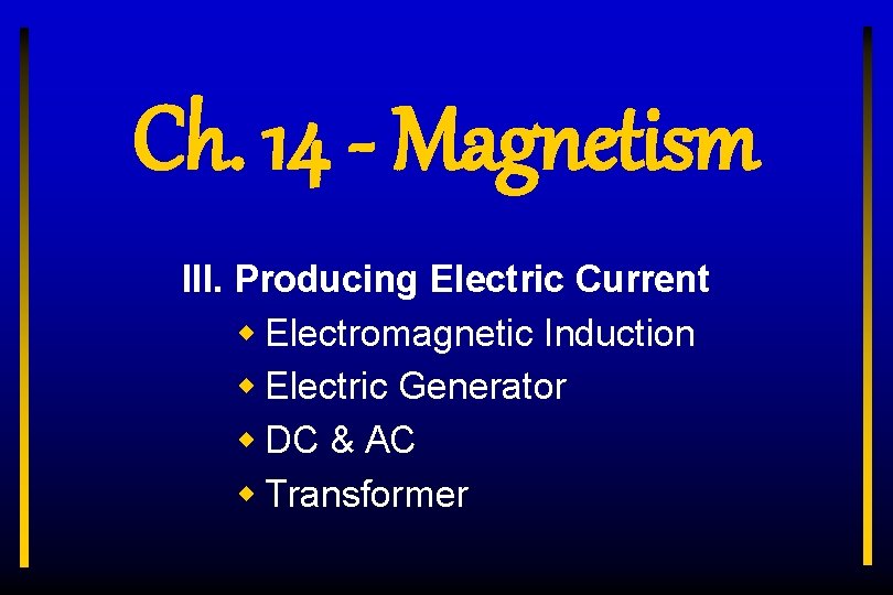 Ch. 14 - Magnetism III. Producing Electric Current w Electromagnetic Induction w Electric Generator