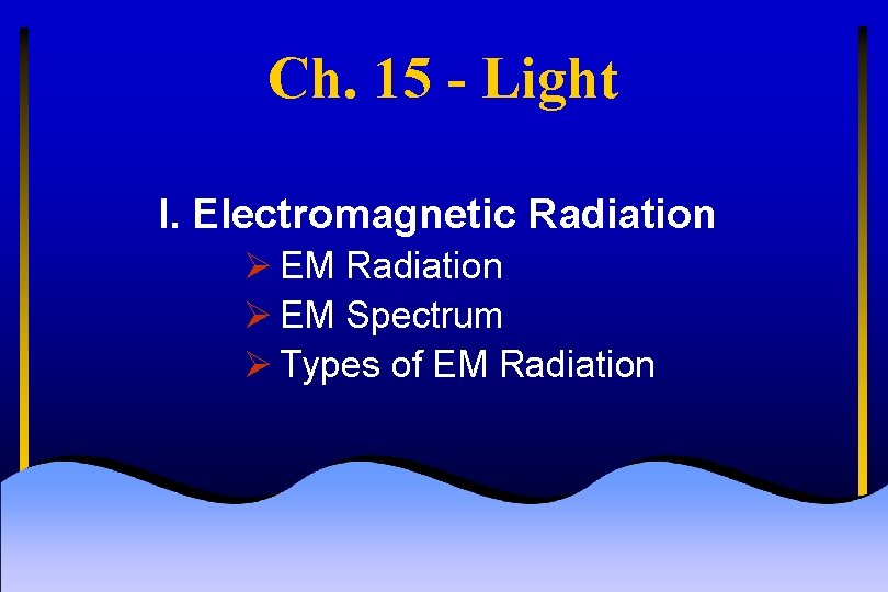 Ch. 15 - Light I. Electromagnetic Radiation Ø EM Spectrum Ø Types of EM