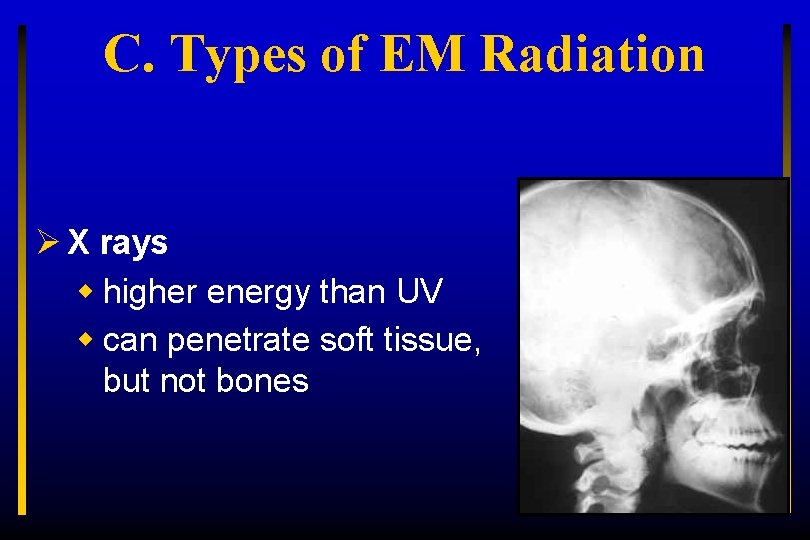 C. Types of EM Radiation Ø X rays w higher energy than UV w