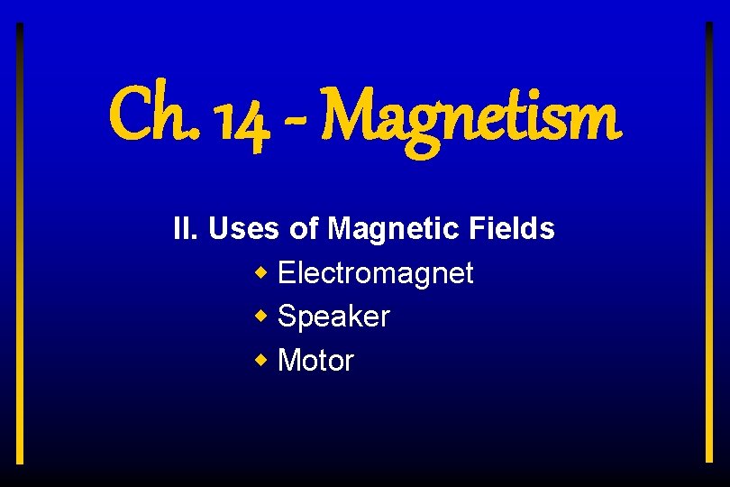 Ch. 14 - Magnetism II. Uses of Magnetic Fields w Electromagnet w Speaker w