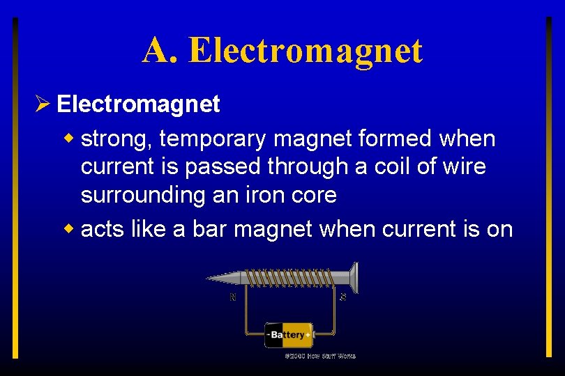 A. Electromagnet Ø Electromagnet w strong, temporary magnet formed when current is passed through