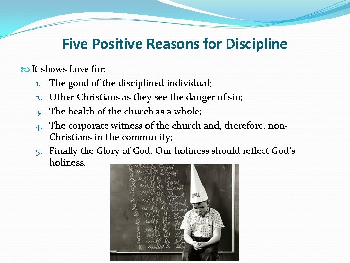 Five Positive Reasons for Discipline It shows Love for: 1. The good of the