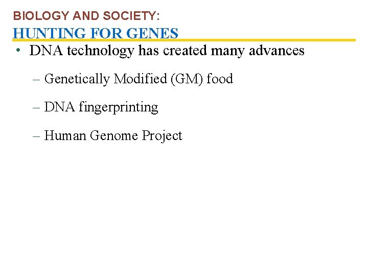 BIOLOGY AND SOCIETY: HUNTING FOR GENES • DNA technology has created many advances –