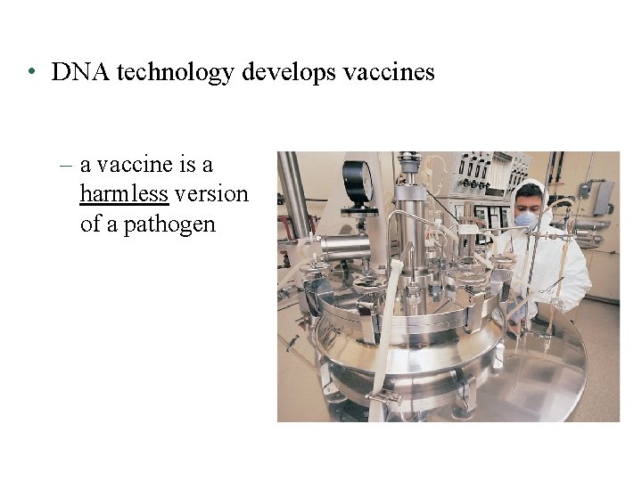  • DNA technology develops vaccines – a vaccine is a harmless version of