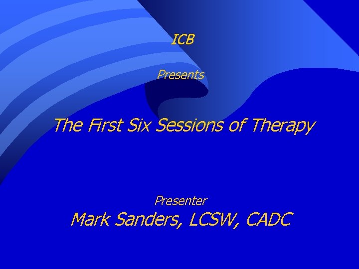 ICB Presents The First Six Sessions of Therapy Presenter Mark Sanders, LCSW, CADC 