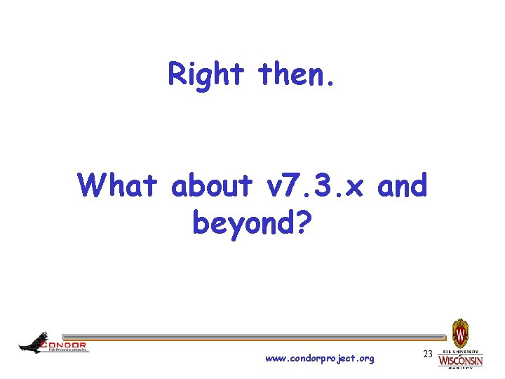 Right then. What about v 7. 3. x and beyond? www. condorproject. org 23