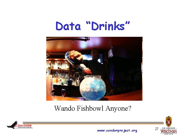 Data “Drinks” Wando Fishbowl Anyone? www. condorproject. org 27 